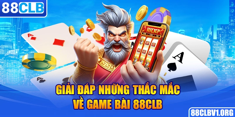 Giải Đáp Những Thắc Mắc Về Game Bài 88CLB