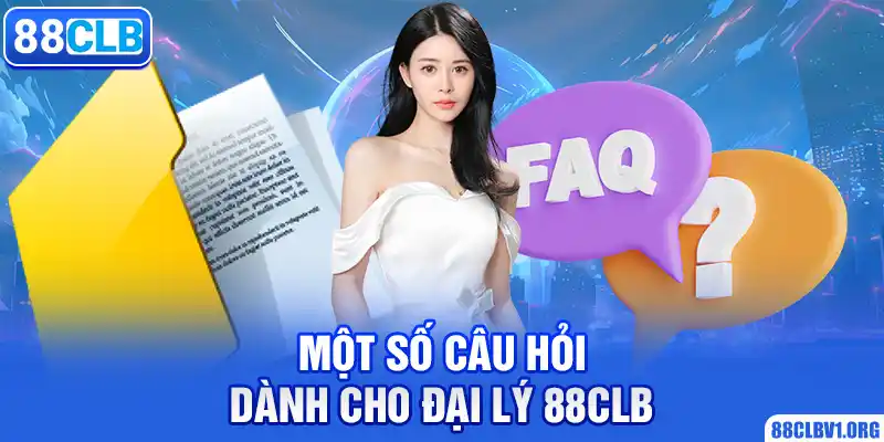 Một Số Câu Hỏi Dành Cho Đại Lý 88CLB