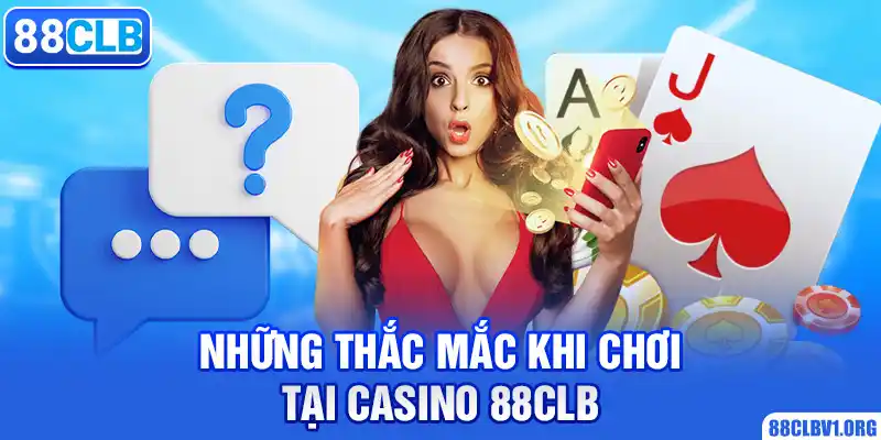 Những Thắc Mắc Khi Chơi Tại Casino 88CLB