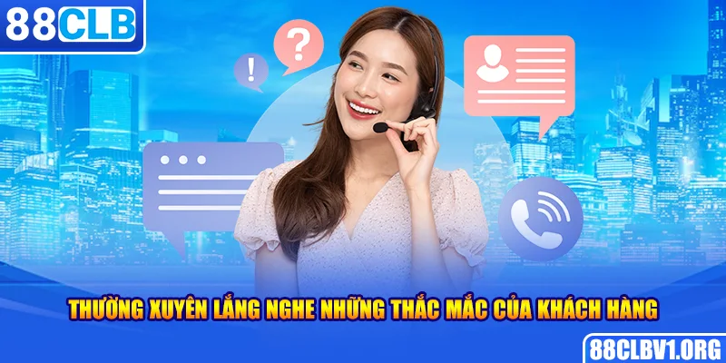 Thường Xuyên Lắng Nghe Những Thắc Mắc Của Khách Hàng