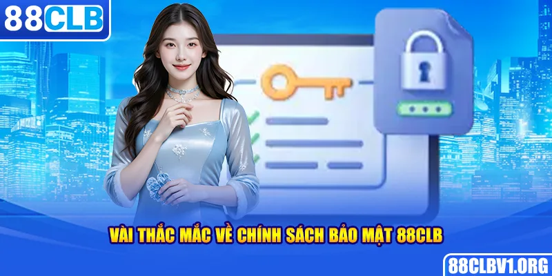 Vài Thắc Mắc Về Chính Sách Bảo Mật 88CLB